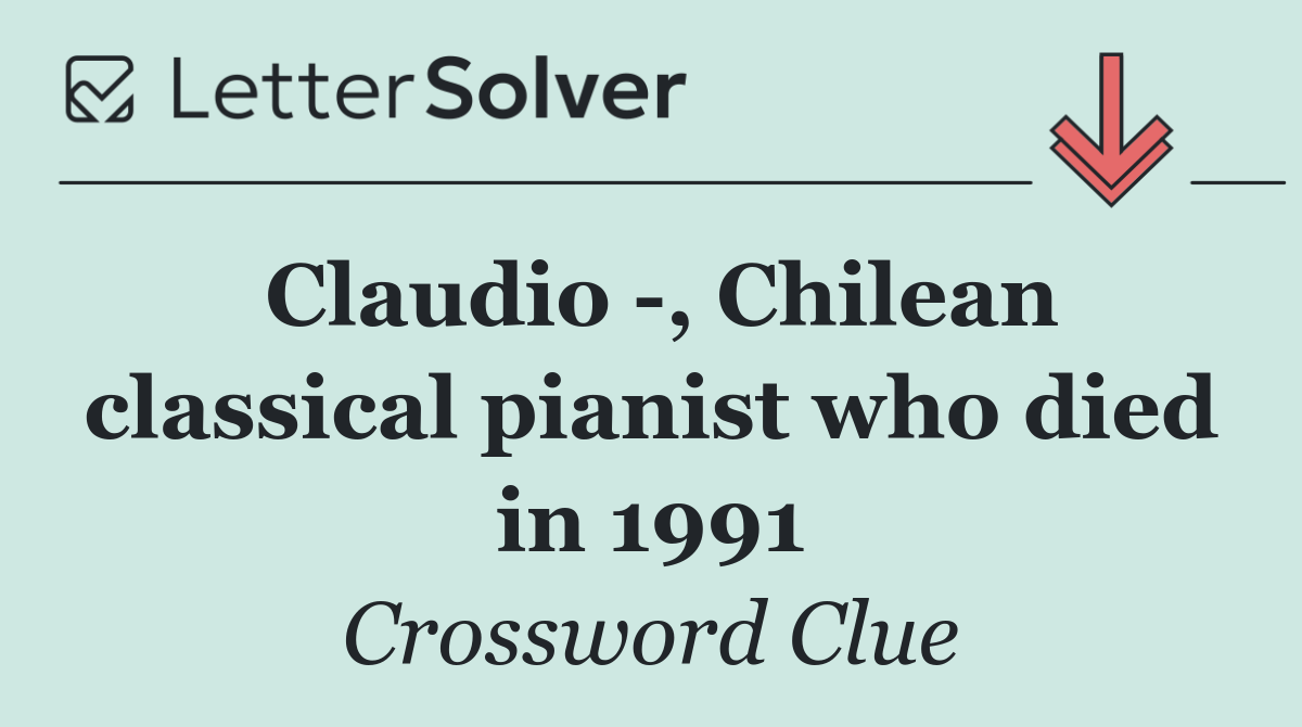 Claudio  , Chilean classical pianist who died in 1991