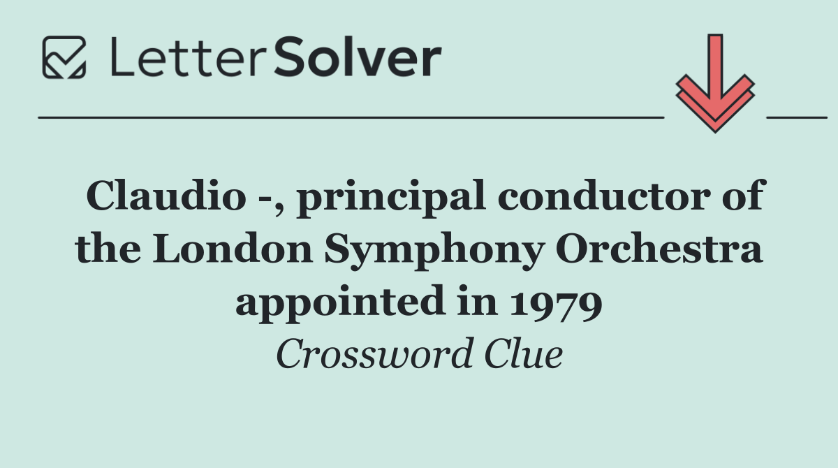 Claudio  , principal conductor of the London Symphony Orchestra appointed in 1979