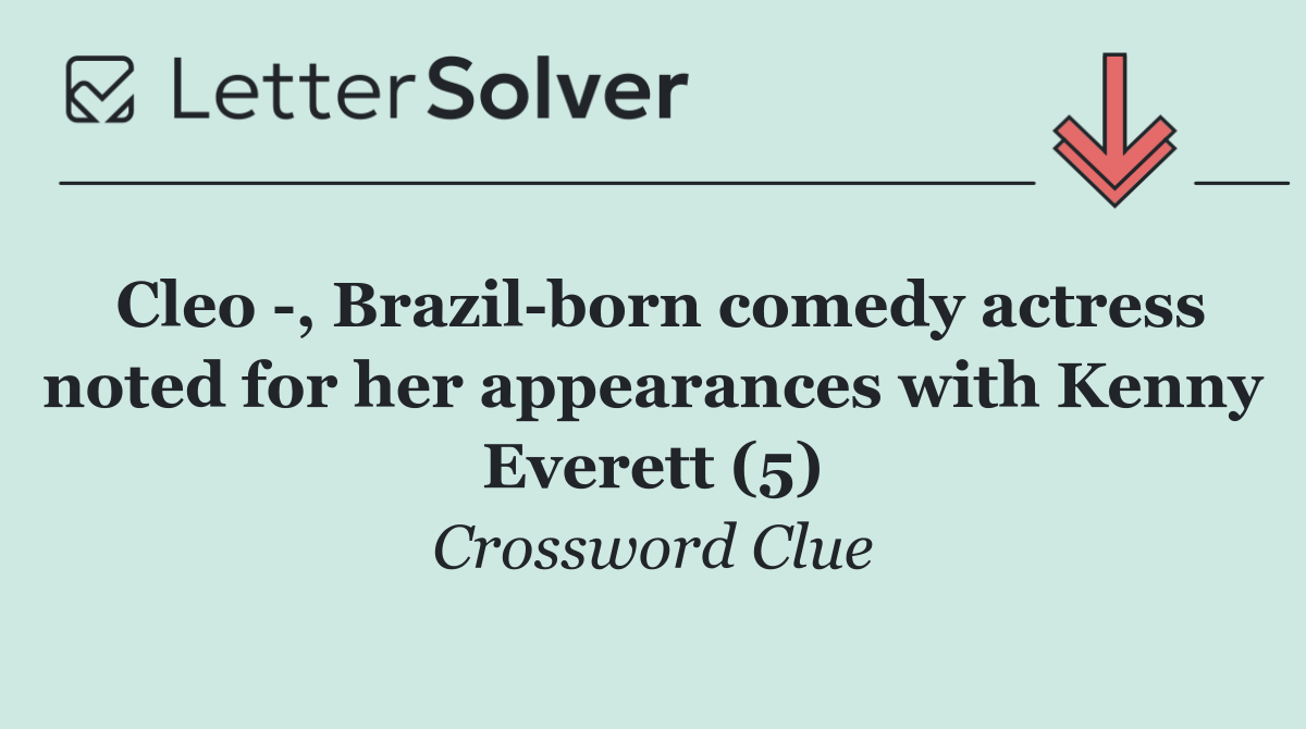 Cleo  , Brazil born comedy actress noted for her appearances with Kenny Everett (5)