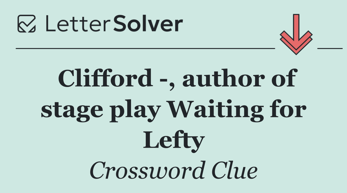 Clifford  , author of stage play Waiting for Lefty