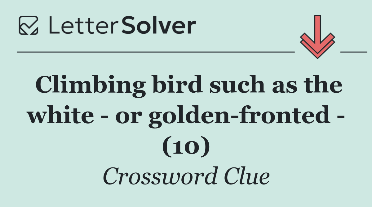 Climbing bird such as the white   or golden fronted   (10)