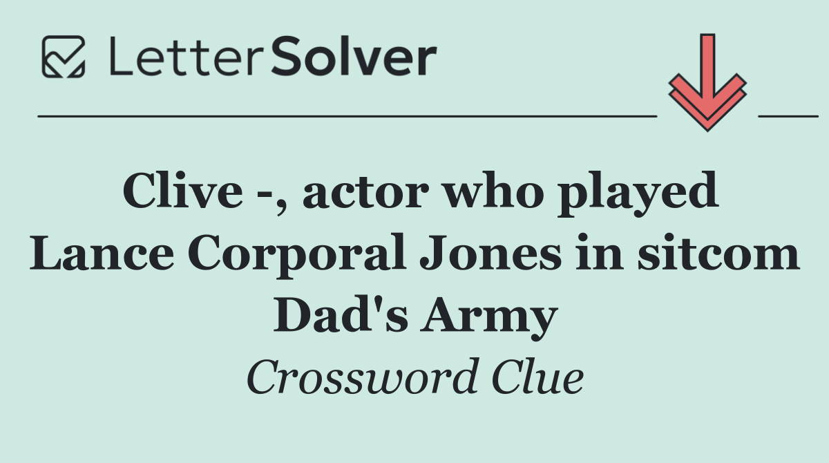 Clive  , actor who played Lance Corporal Jones in sitcom Dad's Army