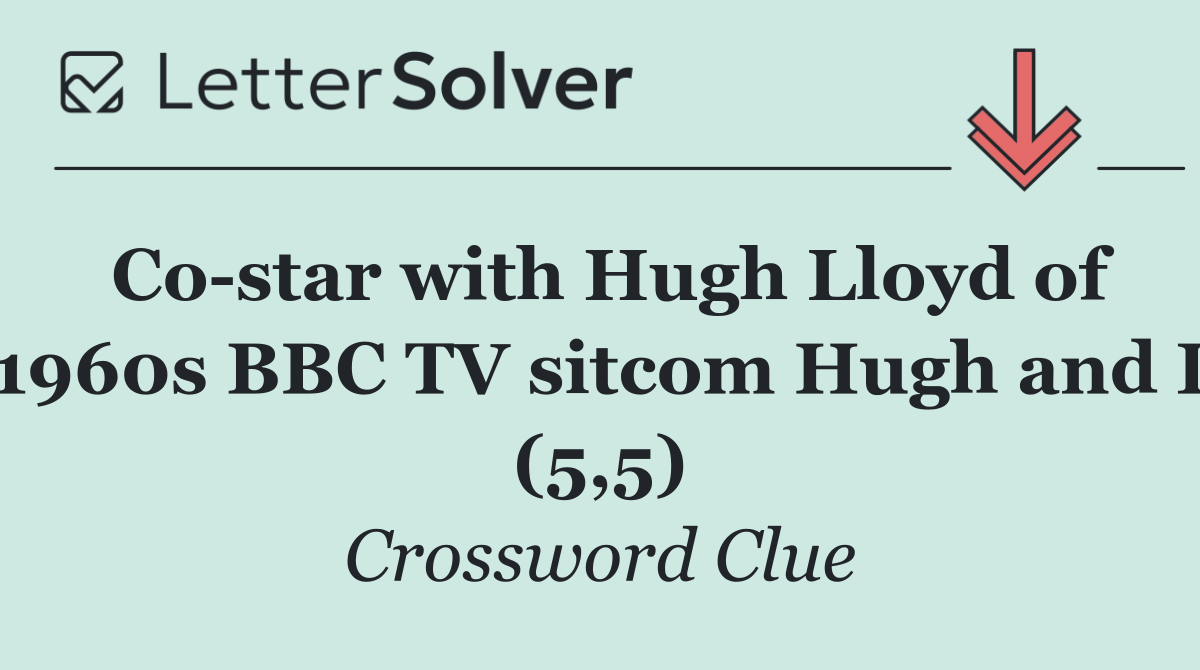 Co star with Hugh Lloyd of 1960s BBC TV sitcom Hugh and I (5,5)