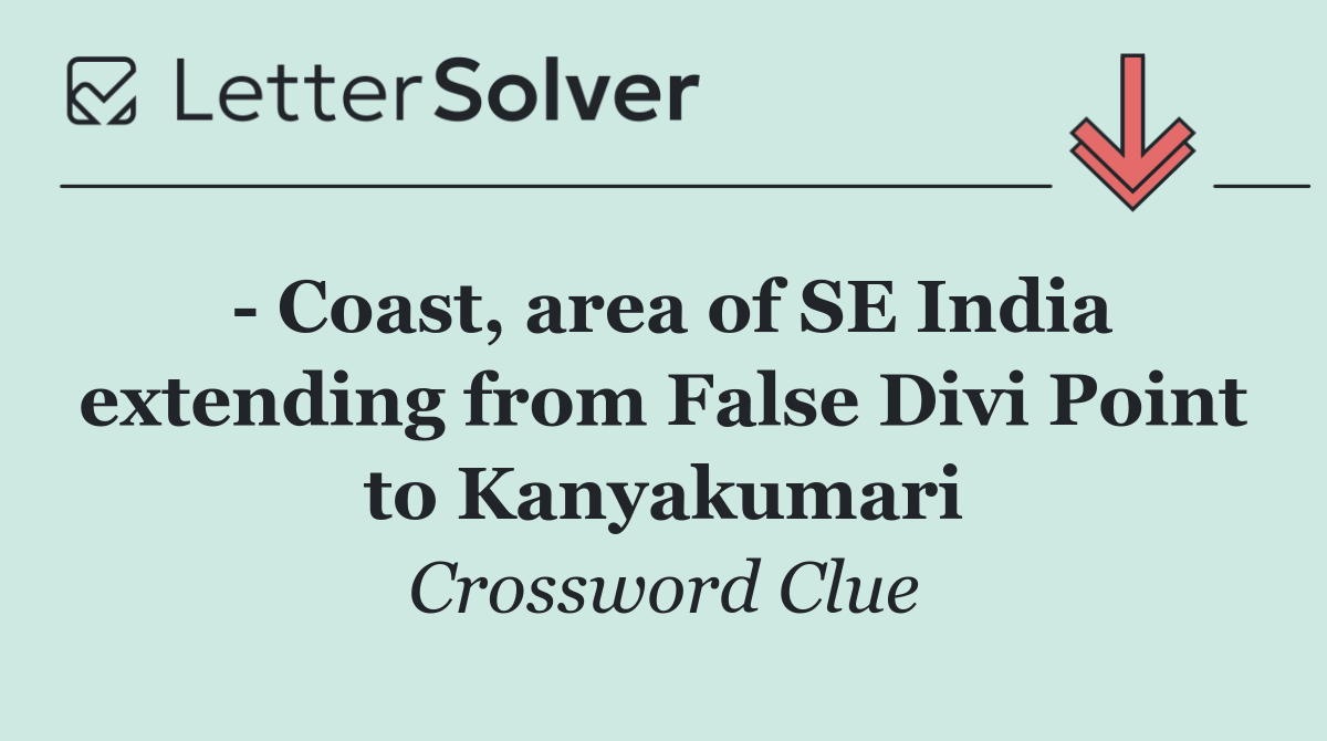  Coast, area of SE India extending from False Divi Point to Kanyakumari
