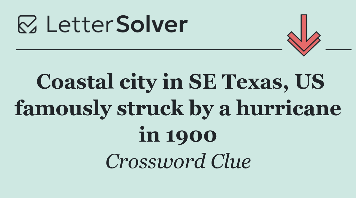 Coastal city in SE Texas, US famously struck by a hurricane in 1900