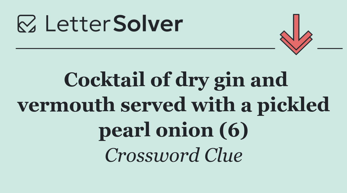 Cocktail of dry gin and vermouth served with a pickled pearl onion (6)