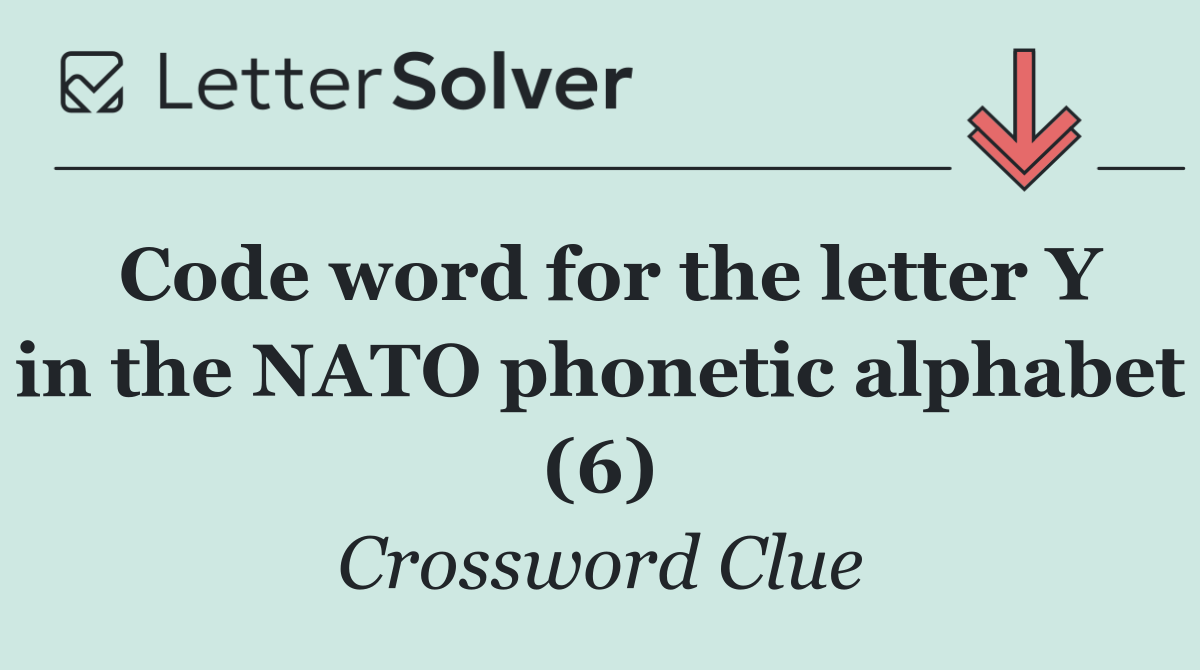 Code word for the letter Y in the NATO phonetic alphabet (6)