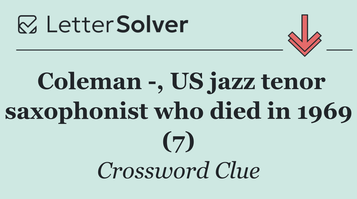 Coleman  , US jazz tenor saxophonist who died in 1969 (7)