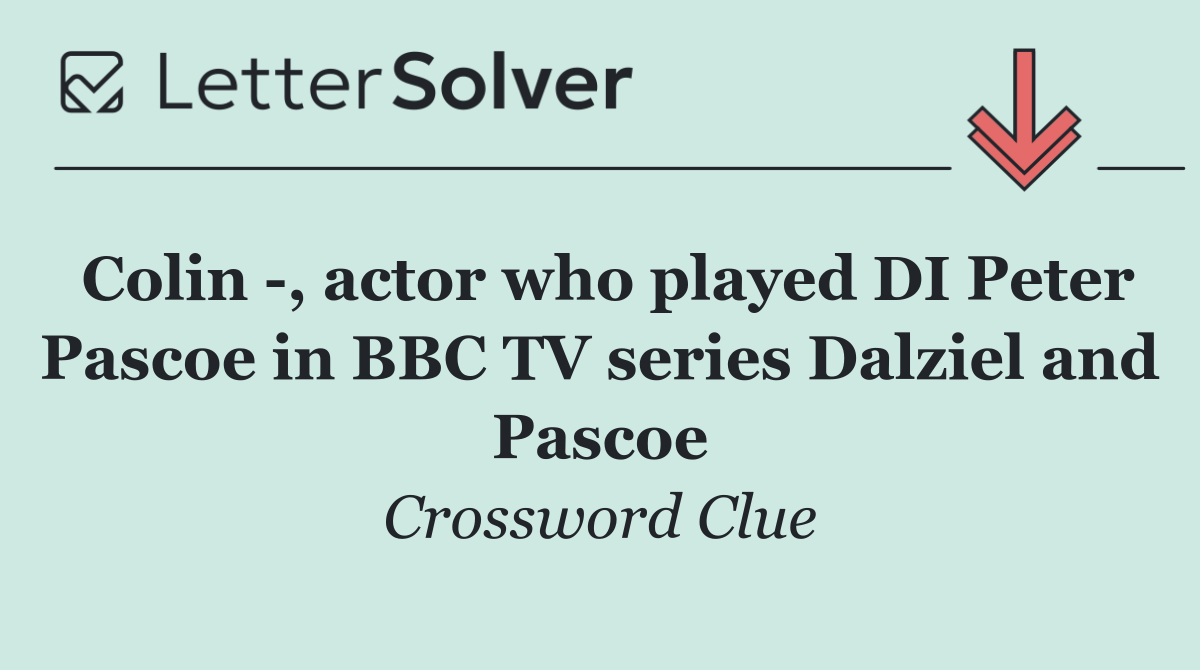 Colin  , actor who played DI Peter Pascoe in BBC TV series Dalziel and Pascoe