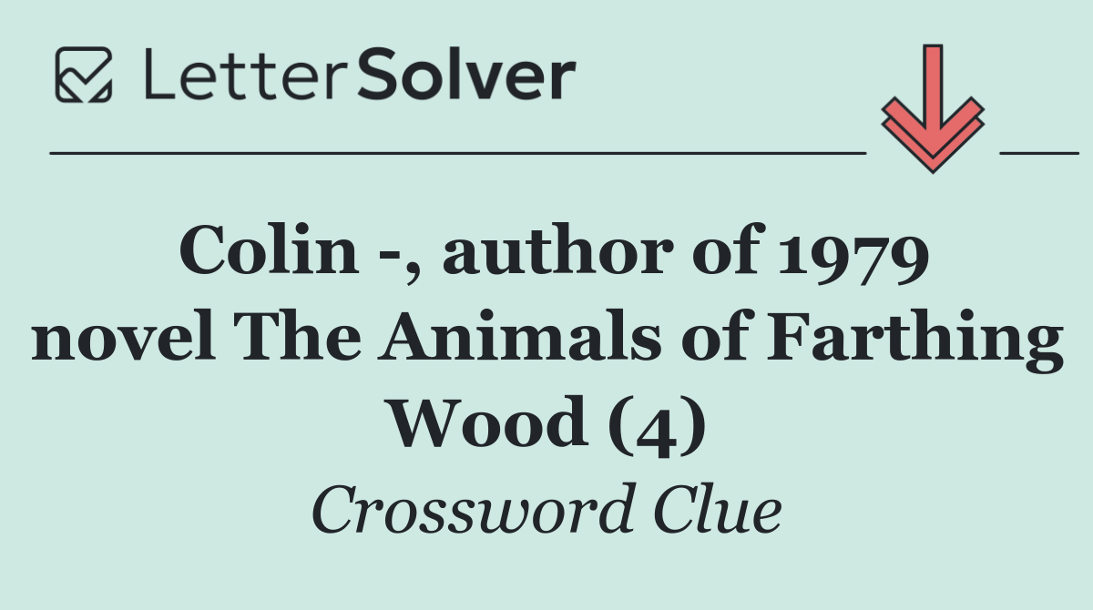 Colin  , author of 1979 novel The Animals of Farthing Wood (4)