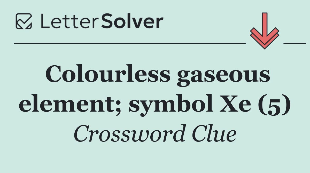 Colourless gaseous element; symbol Xe (5)