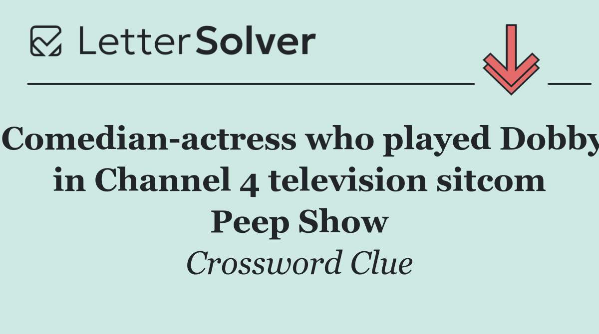 Comedian actress who played Dobby in Channel 4 television sitcom Peep Show