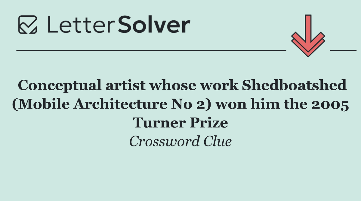 Conceptual artist whose work Shedboatshed (Mobile Architecture No 2) won him the 2005 Turner Prize