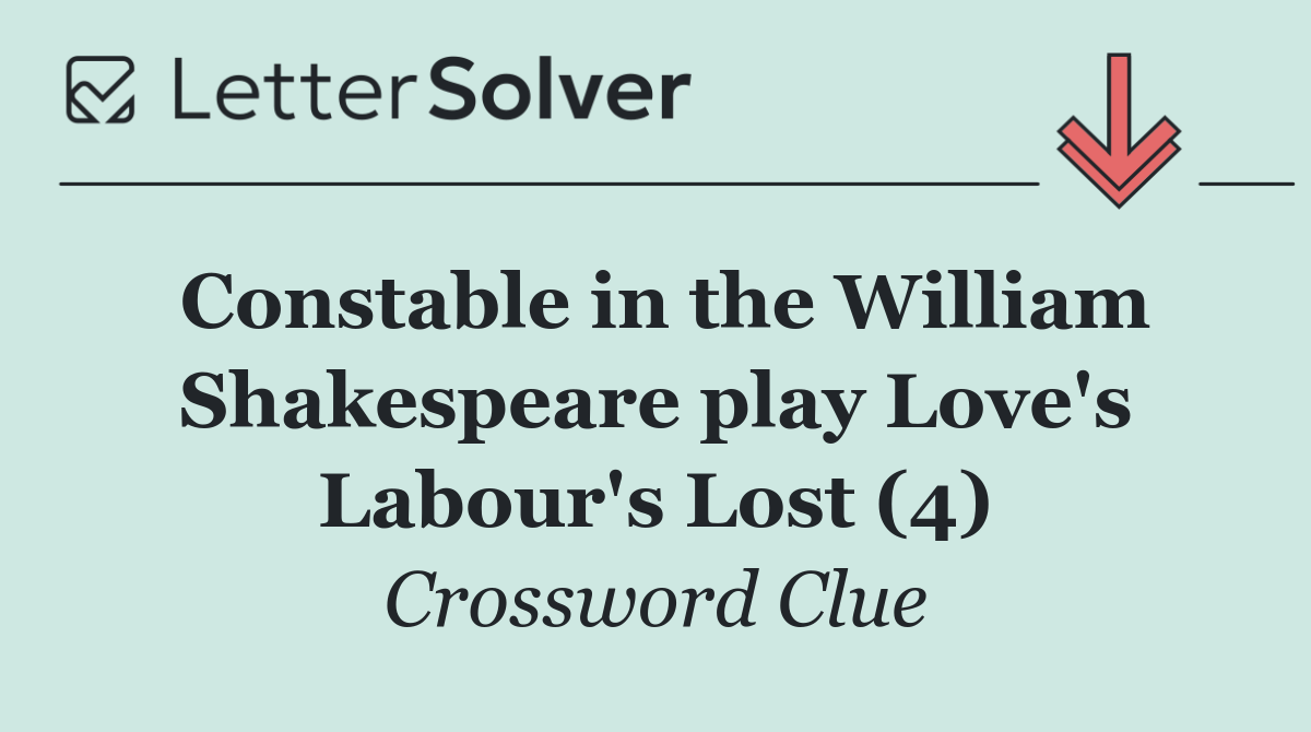 Constable in the William Shakespeare play Love's Labour's Lost (4)