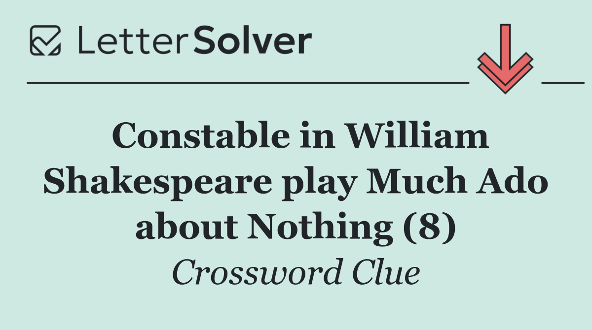 Constable in William Shakespeare play Much Ado about Nothing (8)