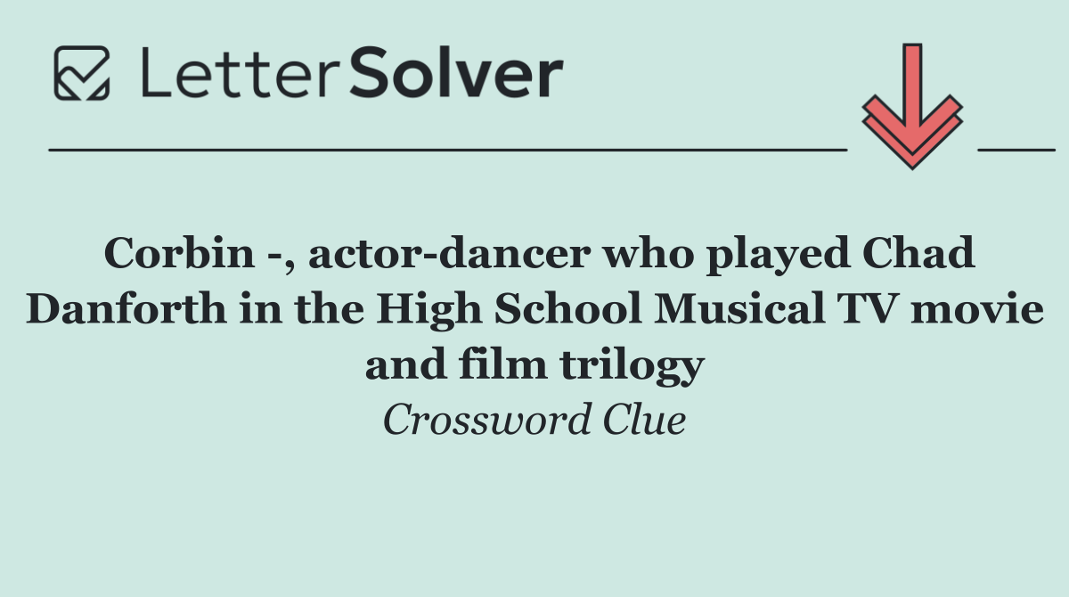 Corbin  , actor dancer who played Chad Danforth in the High School Musical TV movie and film trilogy