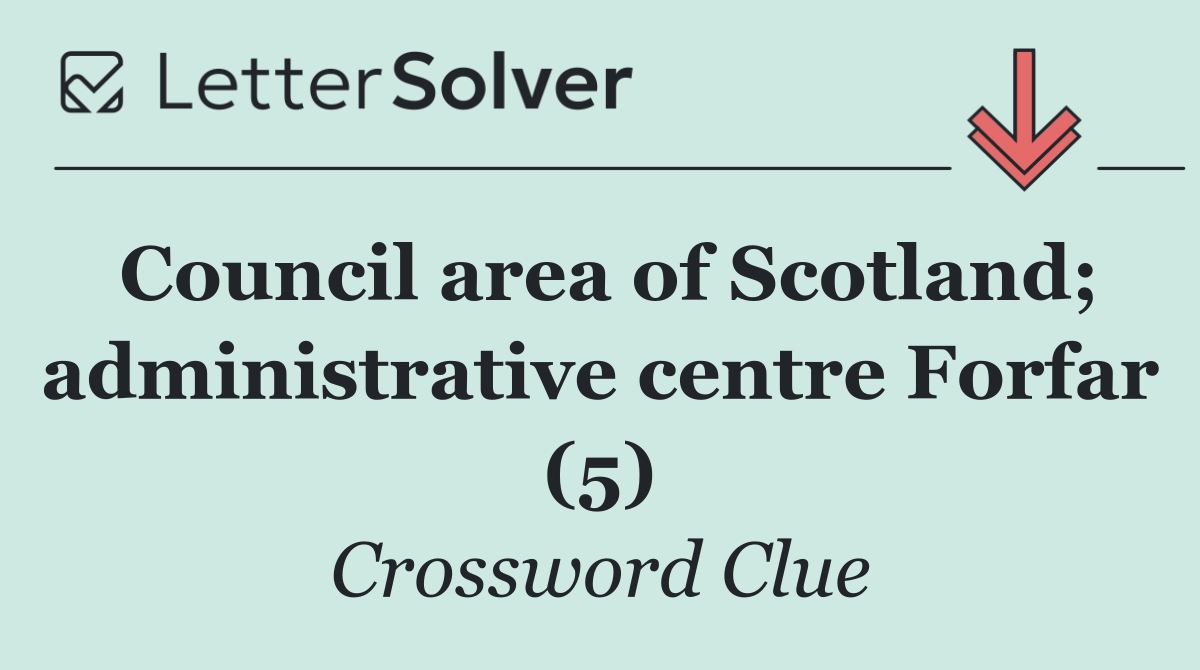 Council area of Scotland; administrative centre Forfar (5)