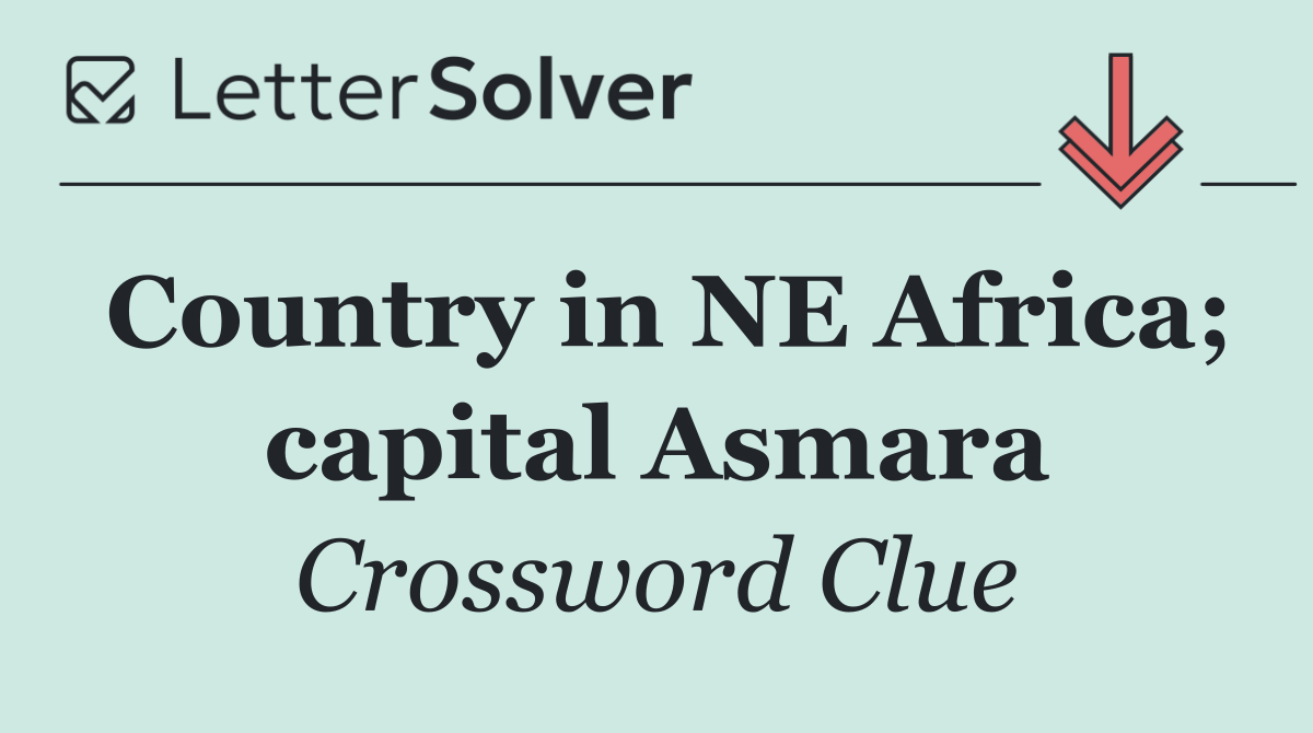 Country in NE Africa; capital Asmara