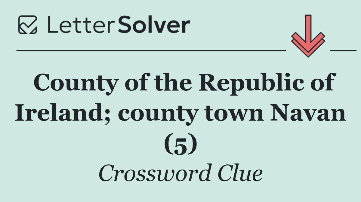 County of the Republic of Ireland; county town Navan (5)