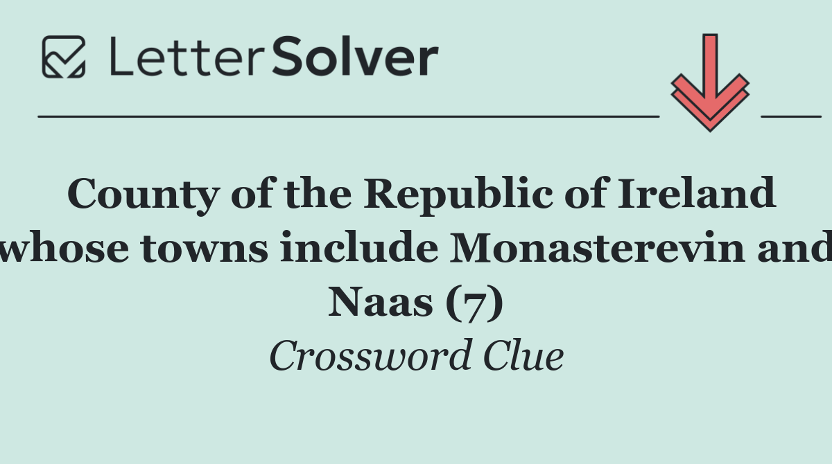 County of the Republic of Ireland whose towns include Monasterevin and Naas (7)