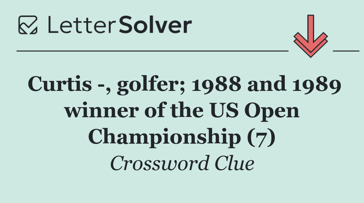Curtis  , golfer; 1988 and 1989 winner of the US Open Championship (7)