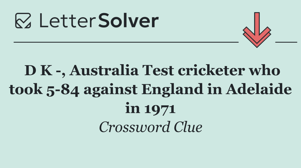 D K  , Australia Test cricketer who took 5 84 against England in Adelaide in 1971