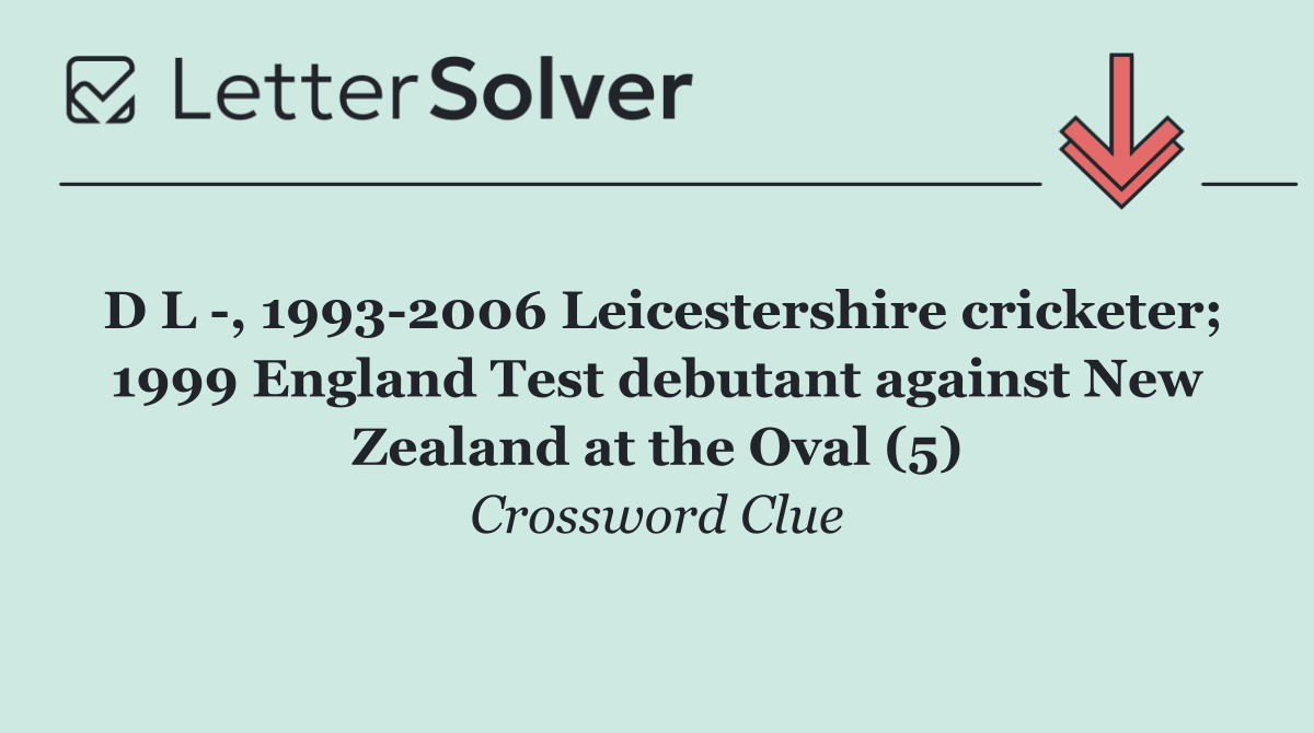 D L  , 1993 2006 Leicestershire cricketer; 1999 England Test debutant against New Zealand at the Oval (5)