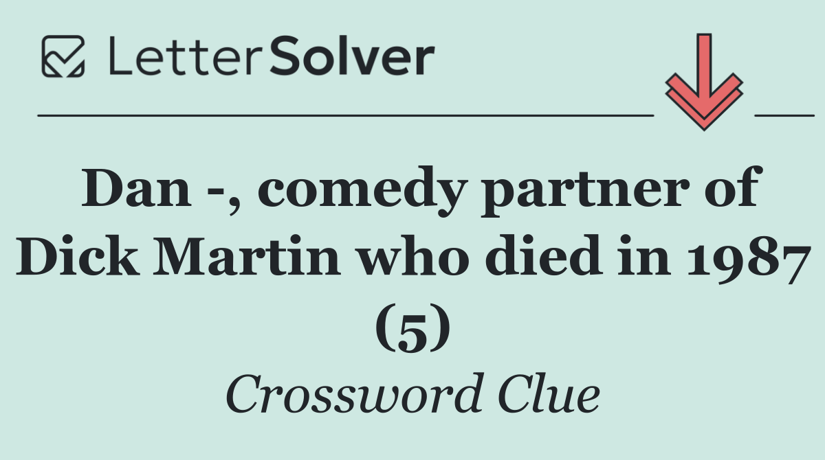 Dan  , comedy partner of Dick Martin who died in 1987 (5)
