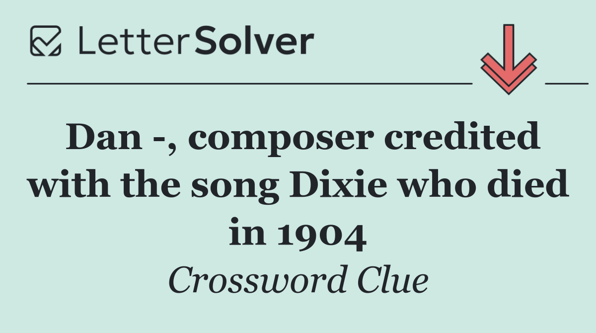 Dan  , composer credited with the song Dixie who died in 1904