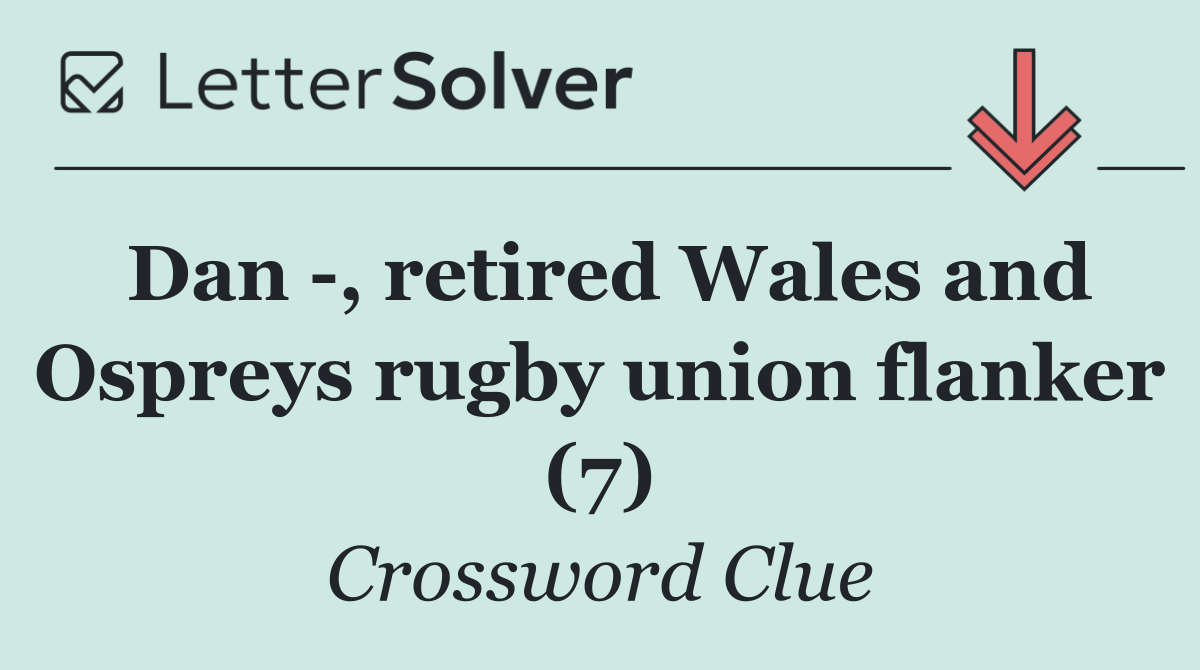 Dan  , retired Wales and Ospreys rugby union flanker (7)