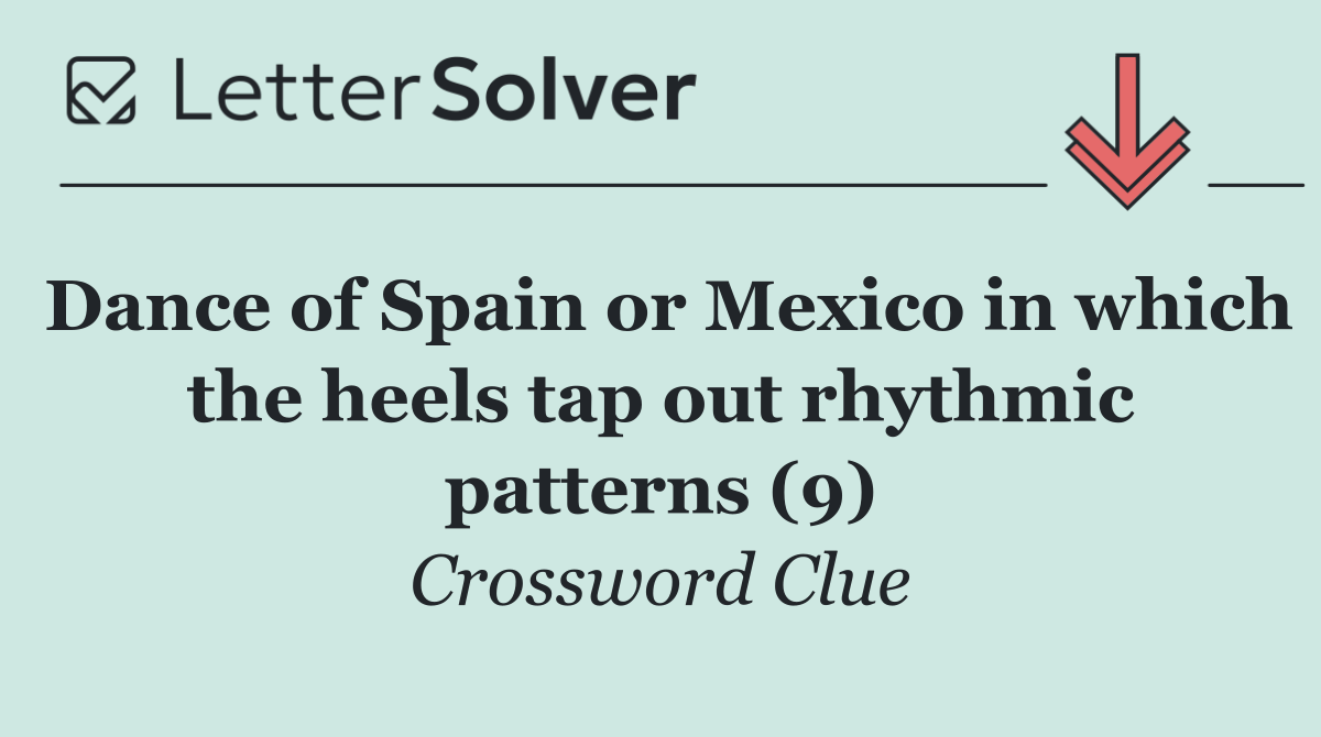 Dance of Spain or Mexico in which the heels tap out rhythmic patterns (9)