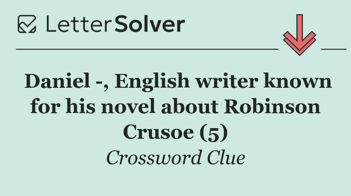 Daniel  , English writer known for his novel about Robinson Crusoe (5)