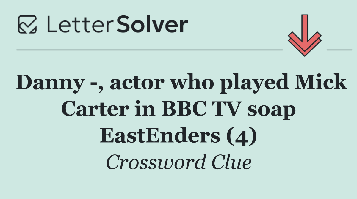 Danny  , actor who played Mick Carter in BBC TV soap EastEnders (4)