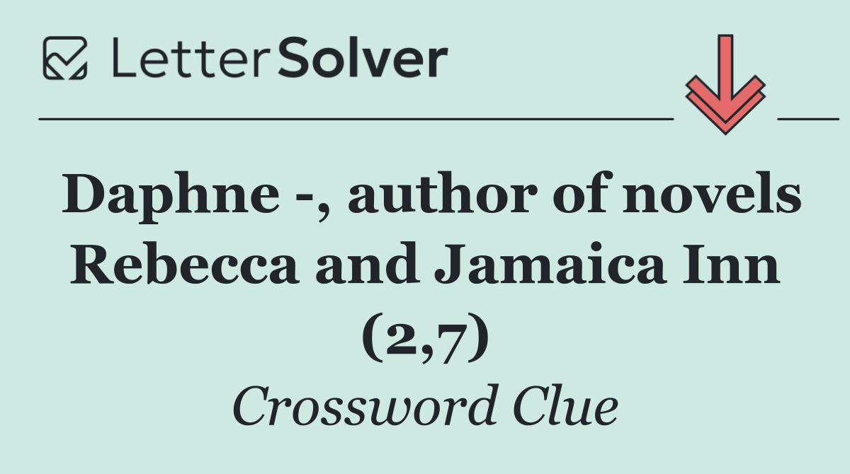 Daphne  , author of novels Rebecca and Jamaica Inn (2,7)