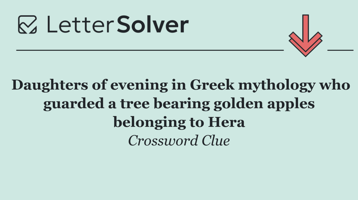 Daughters of evening in Greek mythology who guarded a tree bearing golden apples belonging to Hera