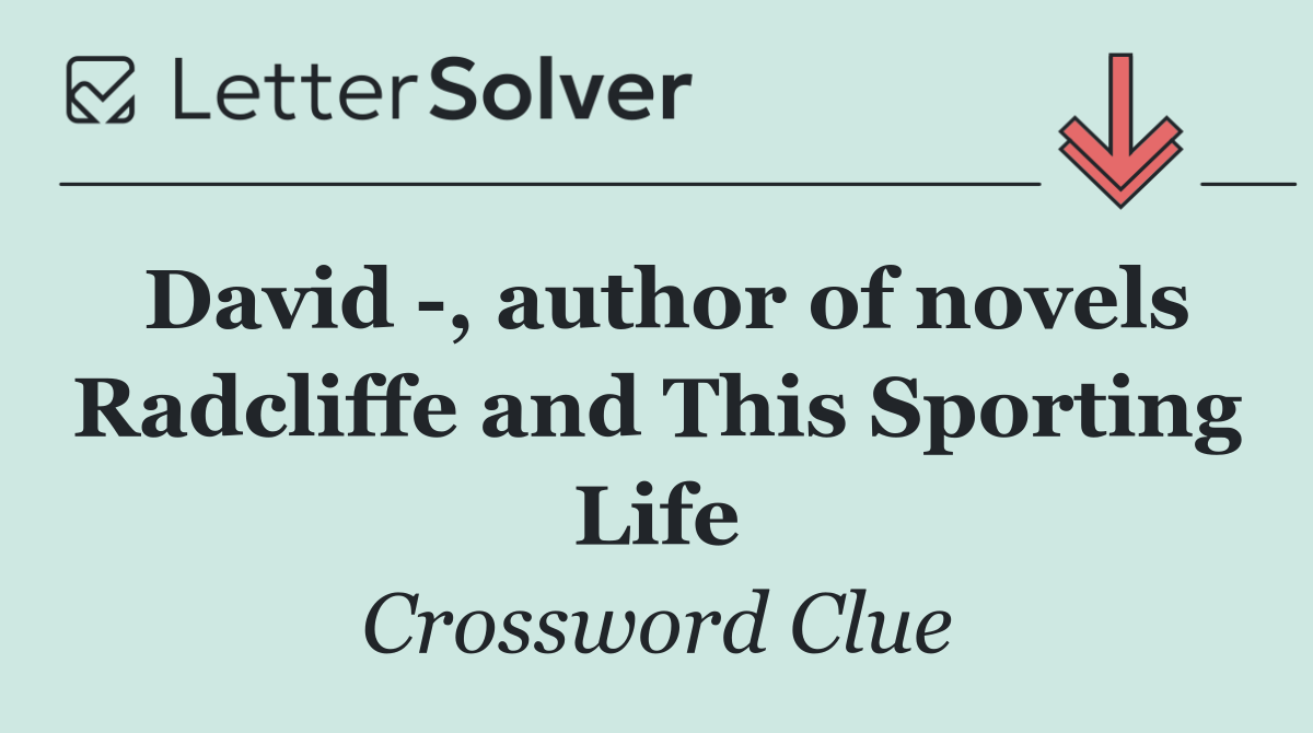 David  , author of novels Radcliffe and This Sporting Life