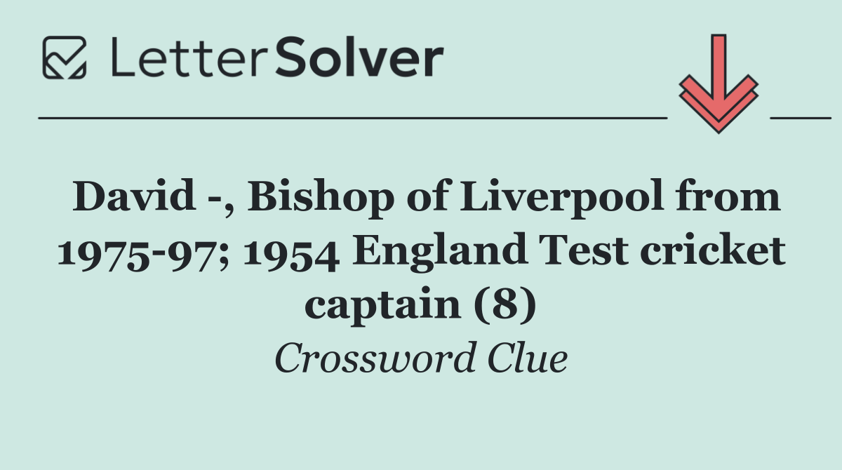 David  , Bishop of Liverpool from 1975 97; 1954 England Test cricket captain (8)