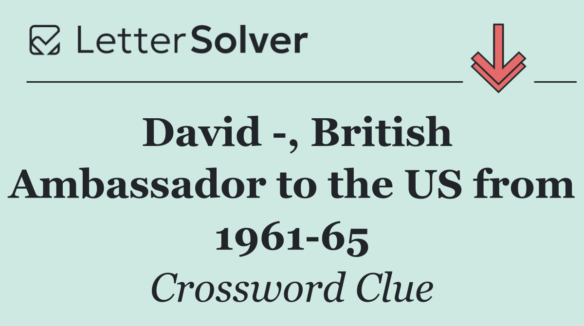 David  , British Ambassador to the US from 1961 65