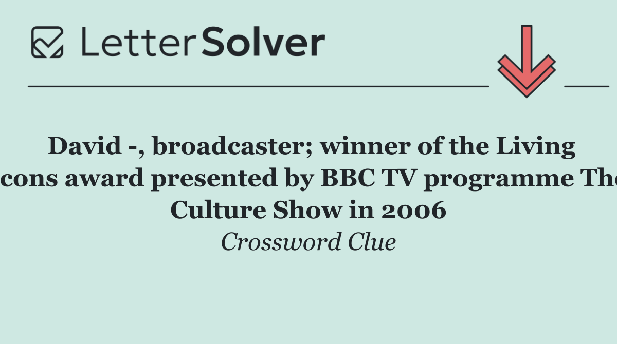 David  , broadcaster; winner of the Living Icons award presented by BBC TV programme The Culture Show in 2006