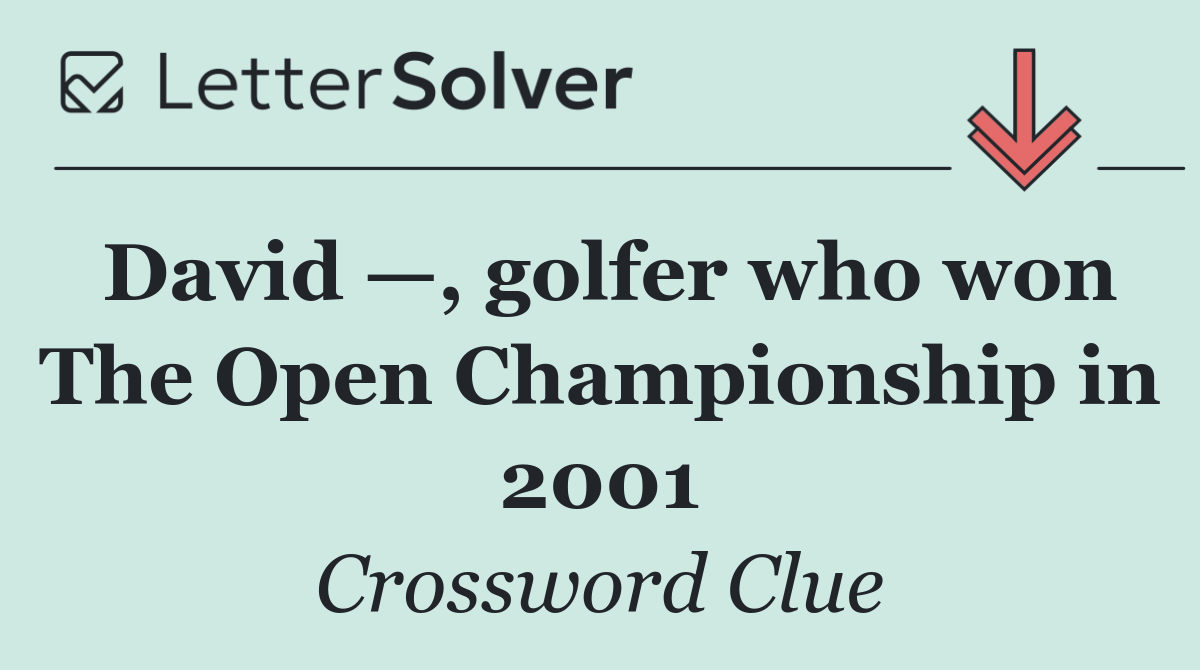 David —, golfer who won The Open Championship in 2001
