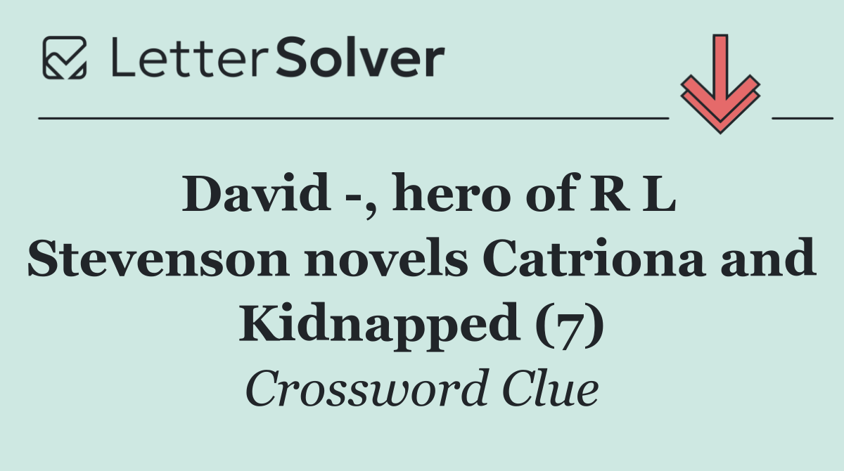 David  , hero of R L Stevenson novels Catriona and Kidnapped (7)