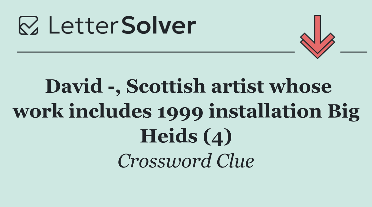 David  , Scottish artist whose work includes 1999 installation Big Heids (4)