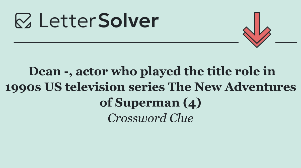 Dean  , actor who played the title role in 1990s US television series The New Adventures of Superman (4)