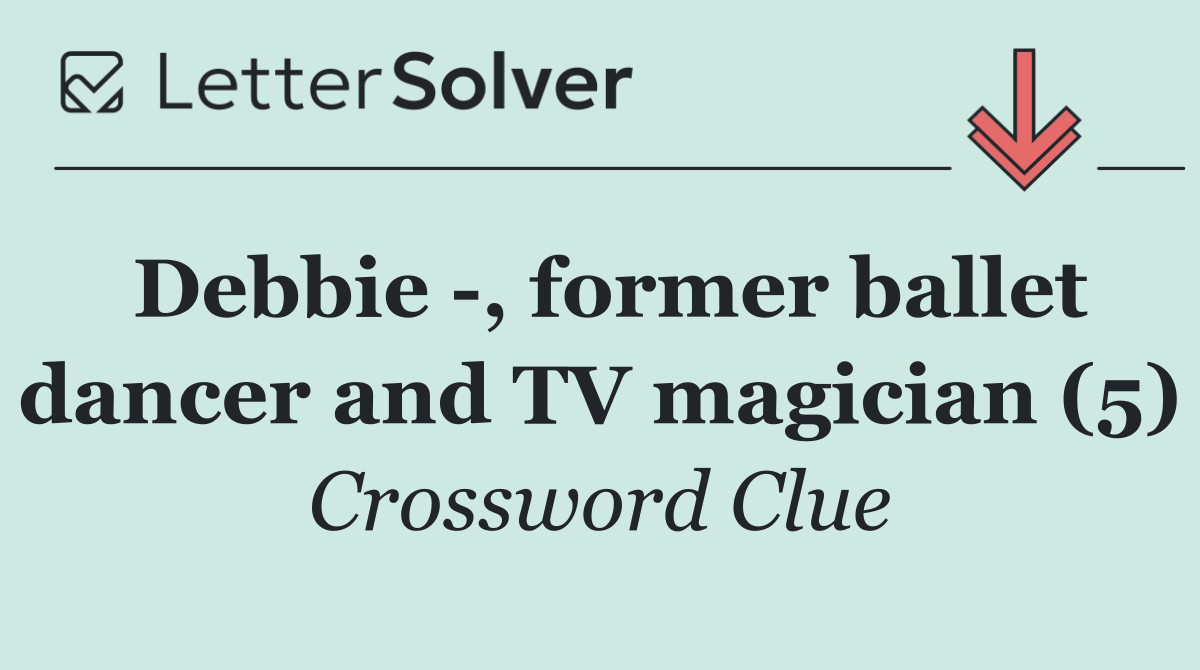 Debbie  , former ballet dancer and TV magician (5)