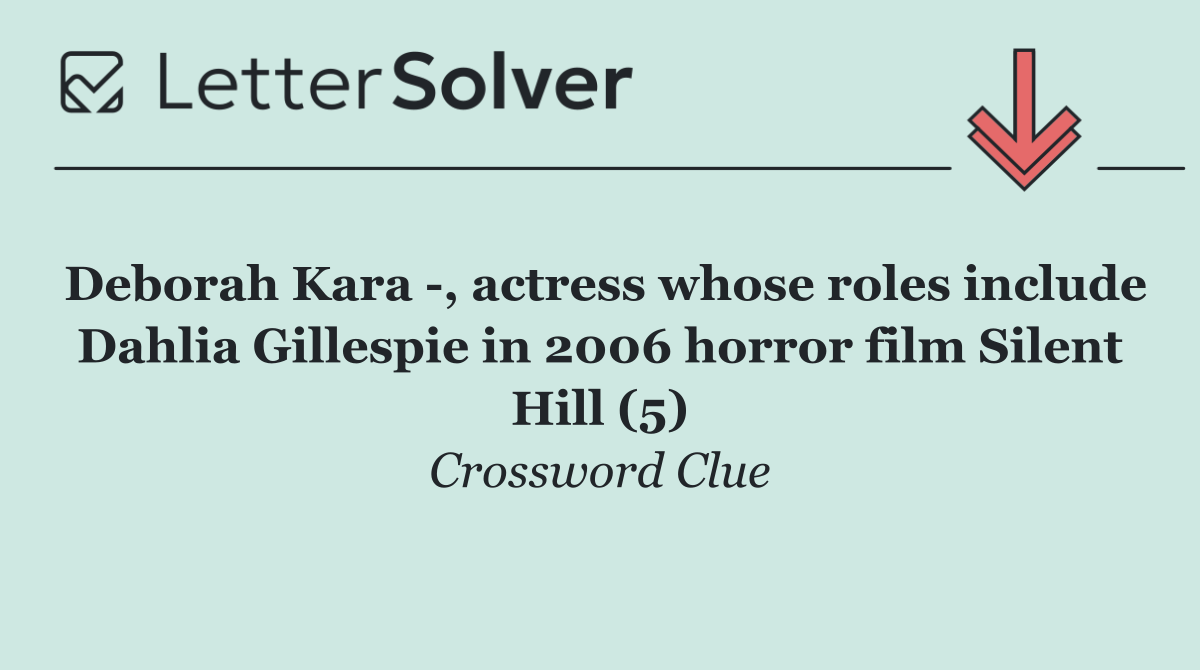 Deborah Kara  , actress whose roles include Dahlia Gillespie in 2006 horror film Silent Hill (5)