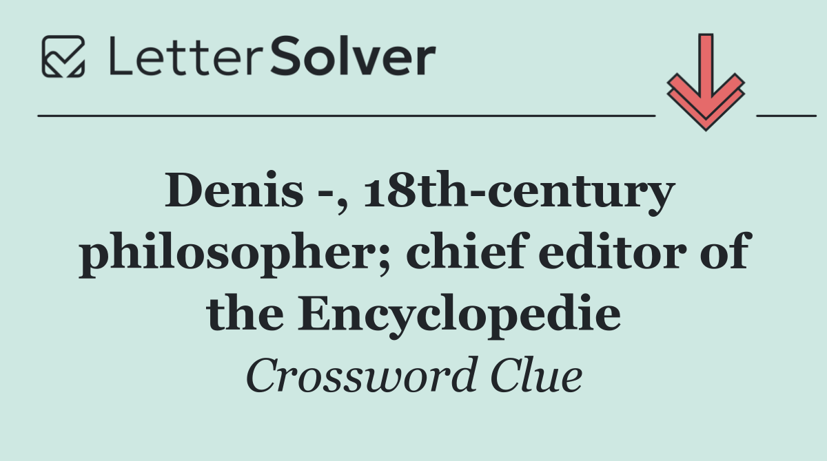 Denis  , 18th century philosopher; chief editor of the Encyclopedie