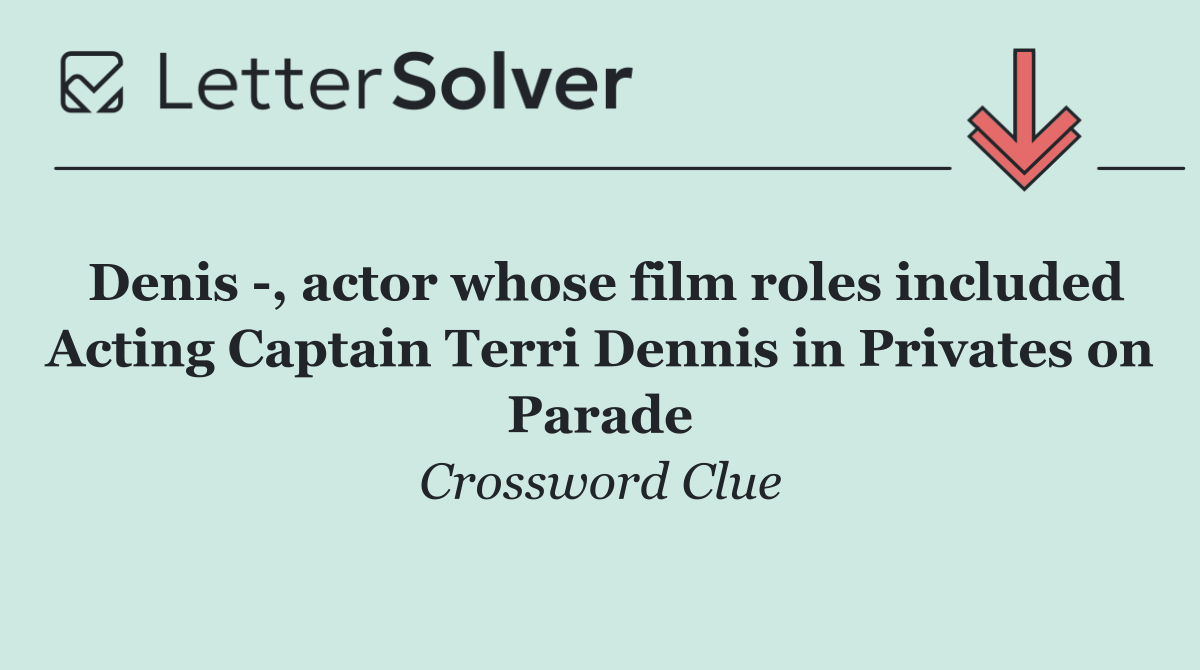 Denis  , actor whose film roles included Acting Captain Terri Dennis in Privates on Parade
