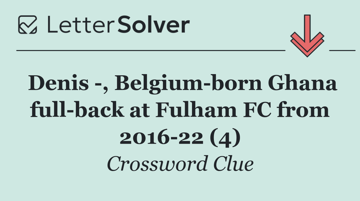 Denis  , Belgium born Ghana full back at Fulham FC from 2016 22 (4)