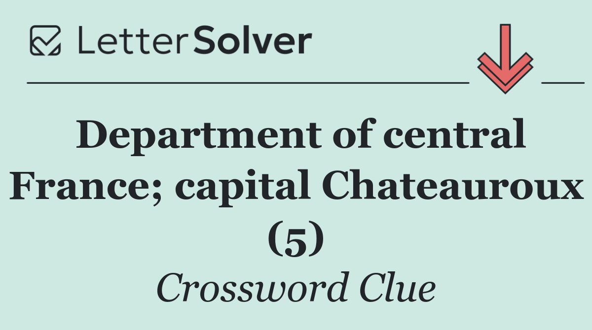 Department of central France; capital Chateauroux (5)