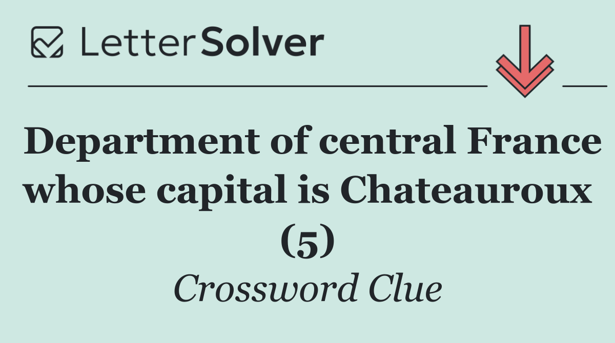 Department of central France whose capital is Chateauroux (5)